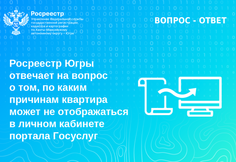 Росреестр Югры отвечает на вопрос о том, по каким причинам квартира может не отображаться в личном кабинете портала Госуслуг